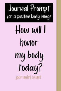 image of text box with words journal prompt for a positive body image how will i honor my body today journalette.net