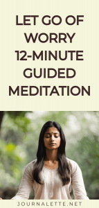 image of woman meditating with text box reading let go of worry 12 minute guided meditation journalette